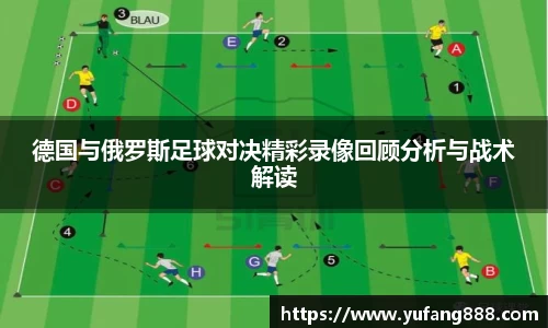 德国与俄罗斯足球对决精彩录像回顾分析与战术解读