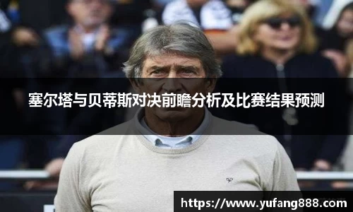 塞尔塔与贝蒂斯对决前瞻分析及比赛结果预测