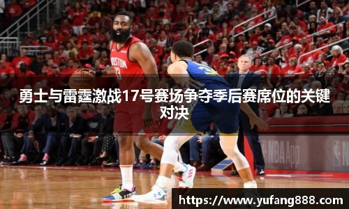 勇士与雷霆激战17号赛场争夺季后赛席位的关键对决