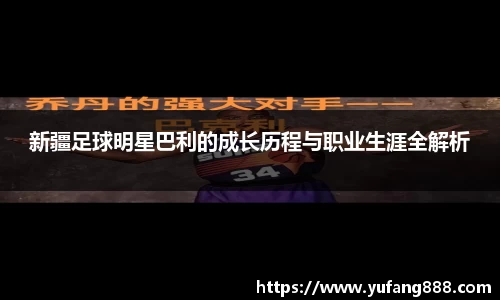 新疆足球明星巴利的成长历程与职业生涯全解析